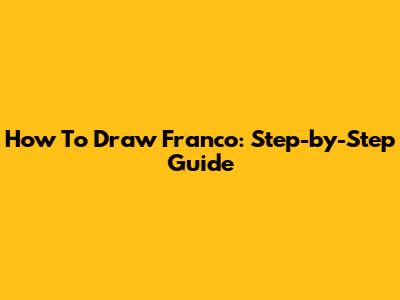 How To Draw Franco: Step-by-Step Guide