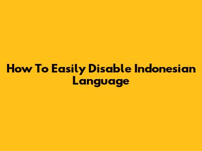 How To Easily Disable Indonesian Language