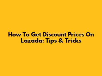 How To Get Discount Prices On Lazada: Tips & Tricks