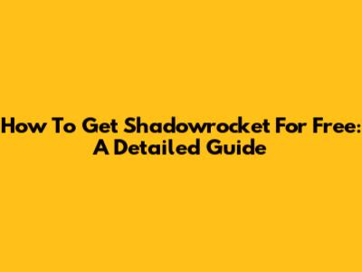 How To Get Shadowrocket For Free: A Detailed Guide