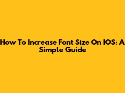 How To Increase Font Size On IOS: A Simple Guide