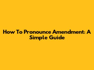 How To Pronounce Amendment: A Simple Guide