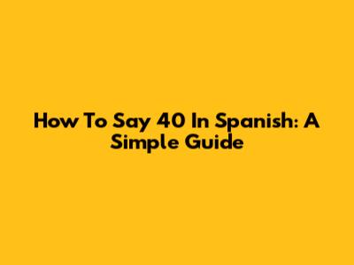 How To Say 40 In Spanish: A Simple Guide