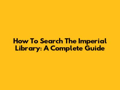How To Search The Imperial Library: A Complete Guide