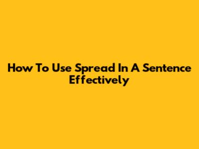 How To Use "Spread" In A Sentence Effectively