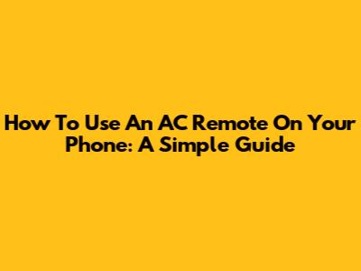 How To Use An AC Remote On Your Phone: A Simple Guide