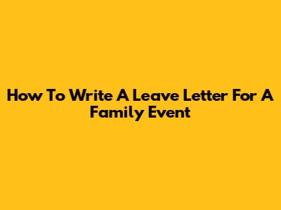 How To Write A Leave Letter For A Family Event