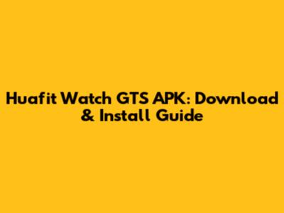 Huafit Watch GTS APK: Download & Install Guide