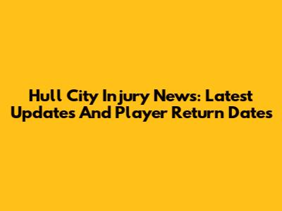 Hull City Injury News: Latest Updates And Player Return Dates