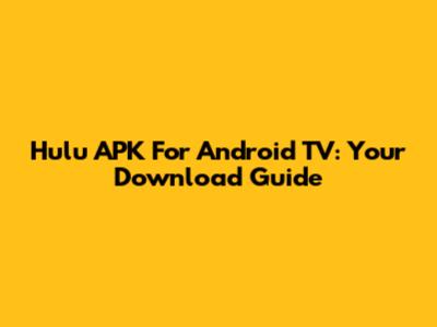 Hulu APK For Android TV: Your Download Guide