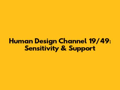 Human Design Channel 19/49: Sensitivity & Support