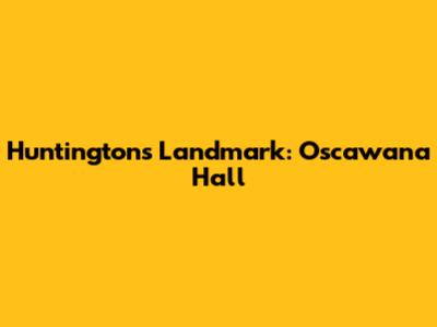 Huntington's Landmark: Oscawana Hall