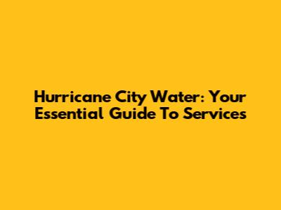 Hurricane City Water: Your Essential Guide To Services