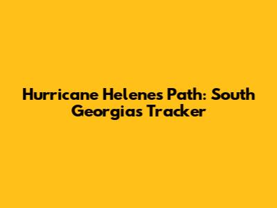 Hurricane Helene's Path: South Georgia's Tracker