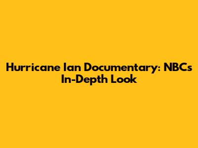 Hurricane Ian Documentary: NBC's In-Depth Look