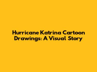 Hurricane Katrina Cartoon Drawings: A Visual Story