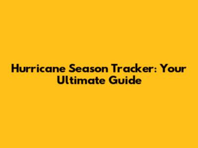 Hurricane Season Tracker: Your Ultimate Guide
