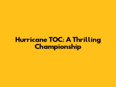 Hurricane TOC: A Thrilling Championship