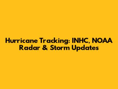 Hurricane Tracking: INHC, NOAA Radar & Storm Updates