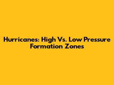 Hurricanes: High Vs. Low Pressure Formation Zones