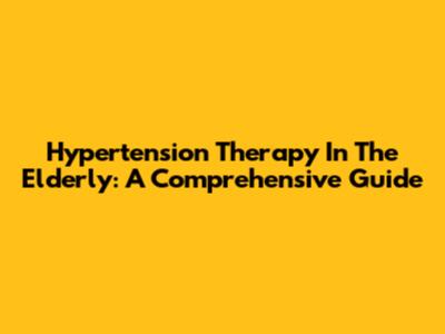 Hypertension Therapy In The Elderly: A Comprehensive Guide