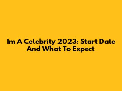 I'm A Celebrity 2023: Start Date And What To Expect