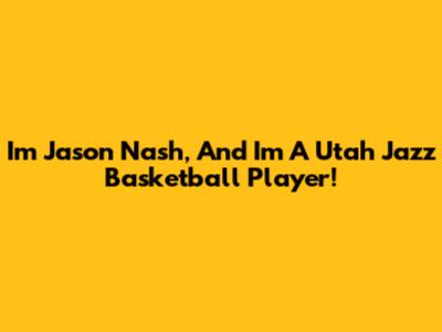I'm Jason Nash, And I'm A Utah Jazz Basketball Player!