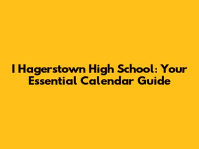 I Hagerstown High School: Your Essential Calendar Guide