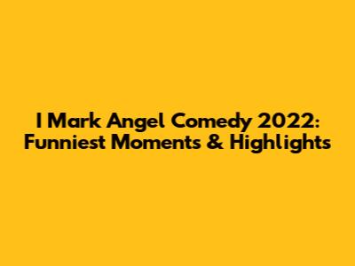 I Mark Angel Comedy 2022: Funniest Moments & Highlights