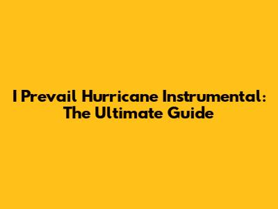 I Prevail Hurricane Instrumental: The Ultimate Guide