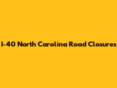 I-40 North Carolina Road Closures