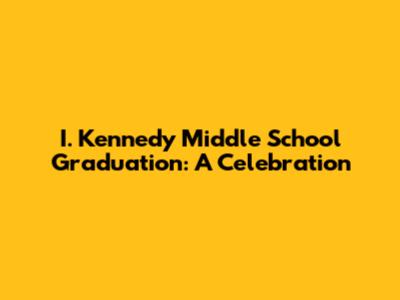 I. Kennedy Middle School Graduation: A Celebration