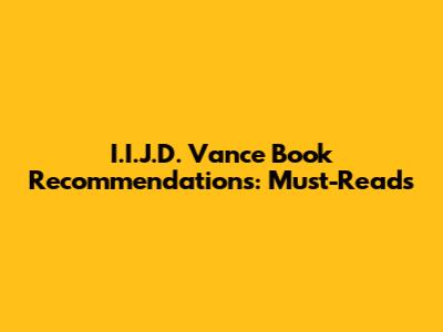 I.I.J.D. Vance Book Recommendations: Must-Reads