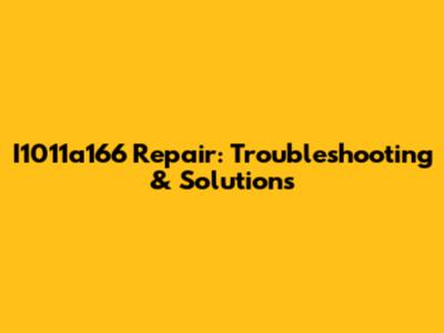 I1011a166 Repair: Troubleshooting & Solutions