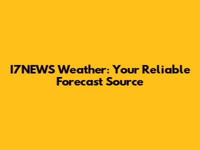 I7NEWS Weather: Your Reliable Forecast Source
