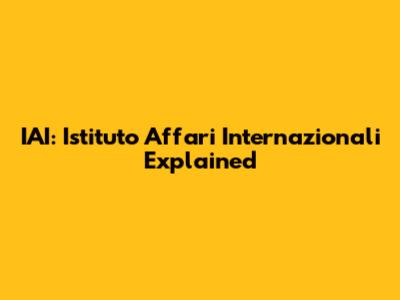 IAI: Istituto Affari Internazionali Explained