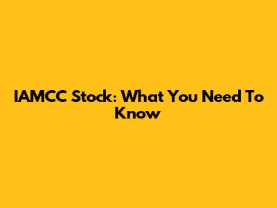 IAMCC Stock: What You Need To Know