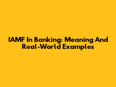 IAMF In Banking: Meaning And Real-World Examples