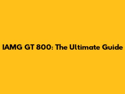 IAMG GT 800: The Ultimate Guide