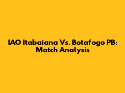 IAO Itabaiana Vs. Botafogo PB: Match Analysis
