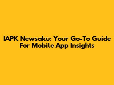 IAPK Newsaku: Your Go-To Guide For Mobile App Insights