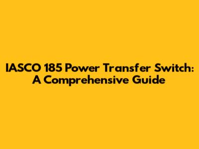 IASCO 185 Power Transfer Switch: A Comprehensive Guide