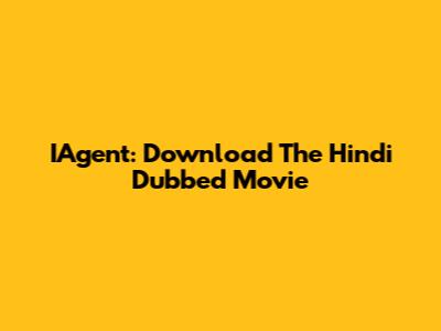 IAgent: Download The Hindi Dubbed Movie