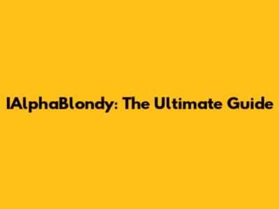 IAlphaBlondy: The Ultimate Guide