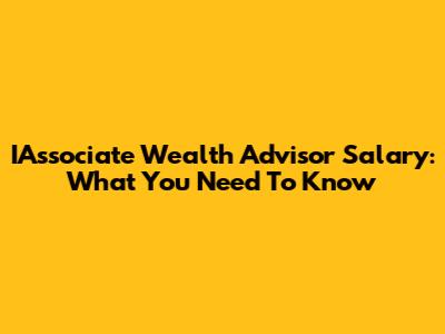 IAssociate Wealth Advisor Salary: What You Need To Know