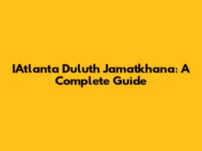 IAtlanta Duluth Jamatkhana: A Complete Guide