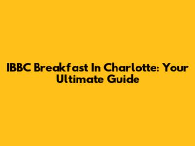 IBBC Breakfast In Charlotte: Your Ultimate Guide
