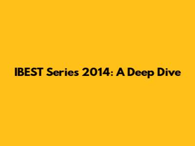 IBEST Series 2014: A Deep Dive