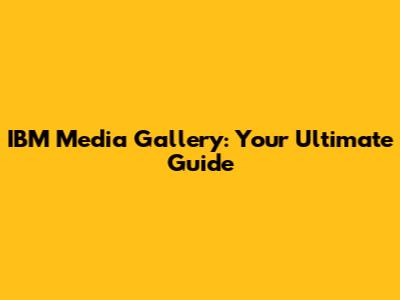 IBM Media Gallery: Your Ultimate Guide
