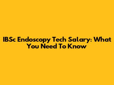 IBSc Endoscopy Tech Salary: What You Need To Know